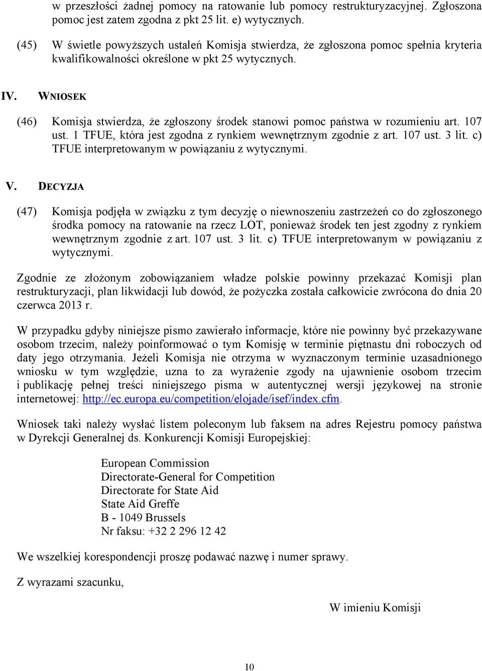 WNIOSEK (46) Komisja stwierdza, że zgłoszony środek stanowi pomoc państwa w rozumieniu art. 107 ust. 1 TFUE, która jest zgodna z rynkiem wewnętrznym zgodnie z art. 107 ust. 3 lit.