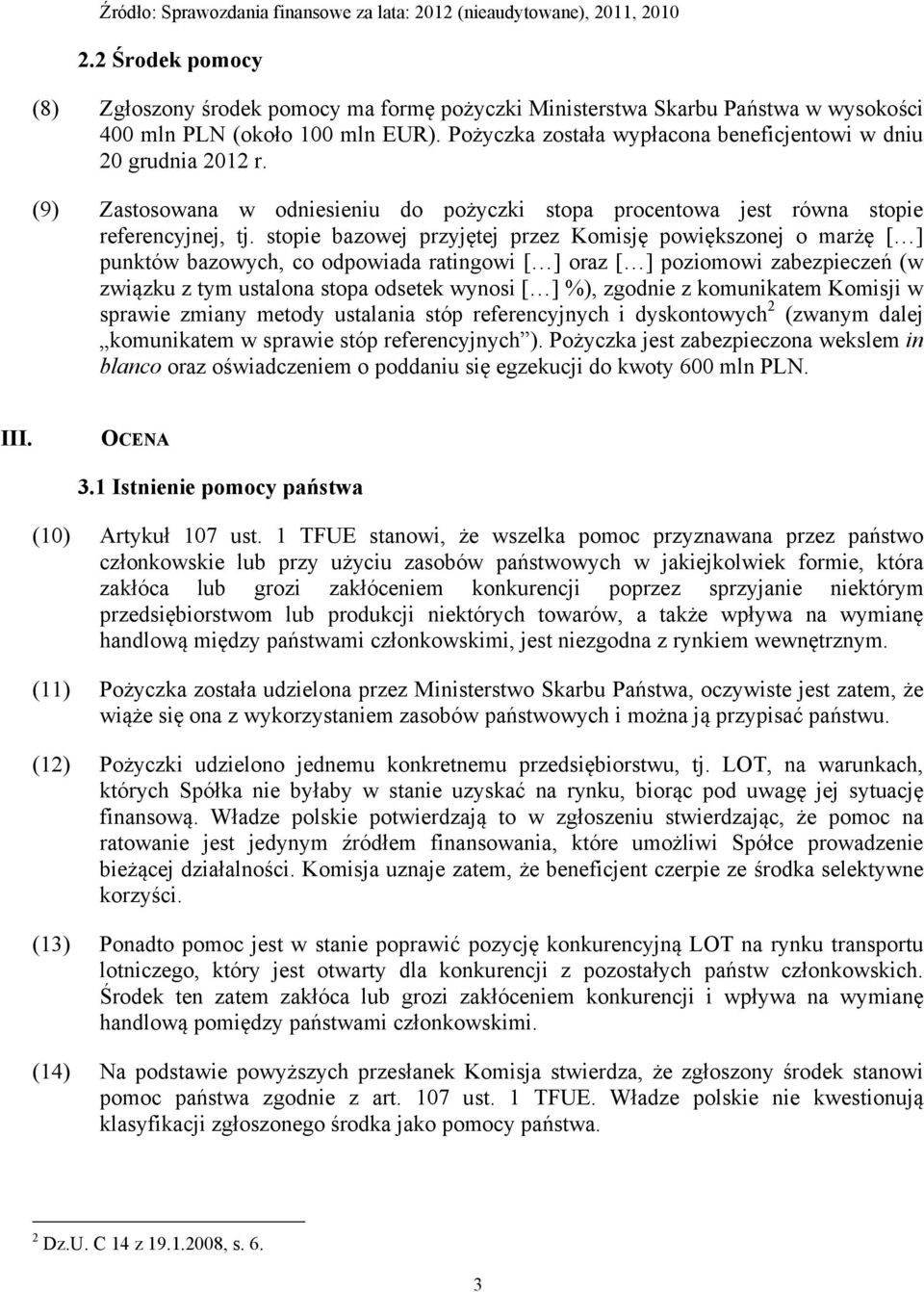 Pożyczka została wypłacona beneficjentowi w dniu 20 grudnia 2012 r. (9) Zastosowana w odniesieniu do pożyczki stopa procentowa jest równa stopie referencyjnej, tj.