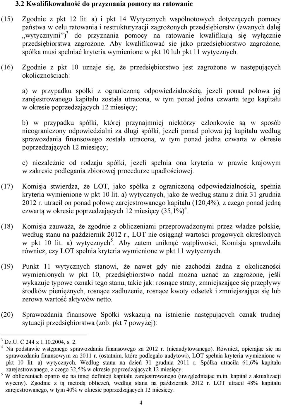 kwalifikują się wyłącznie przedsiębiorstwa zagrożone. Aby kwalifikować się jako przedsiębiorstwo zagrożone, spółka musi spełniać kryteria wymienione w pkt 10 lub pkt 11 wytycznych.