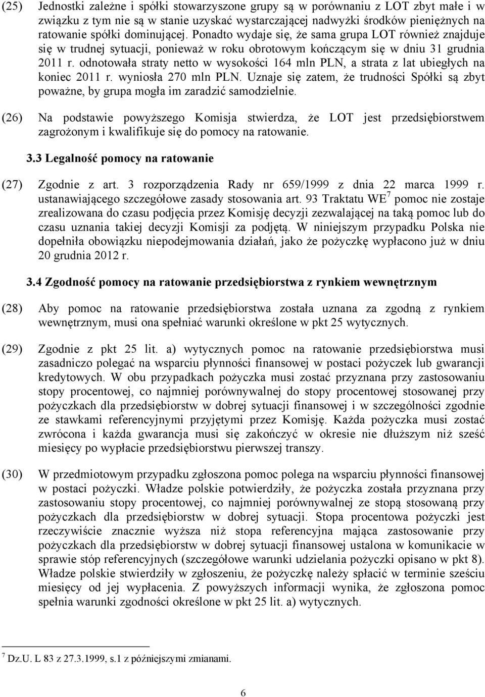 odnotowała straty netto w wysokości 164 mln PLN, a strata z lat ubiegłych na koniec 2011 r. wyniosła 270 mln PLN.