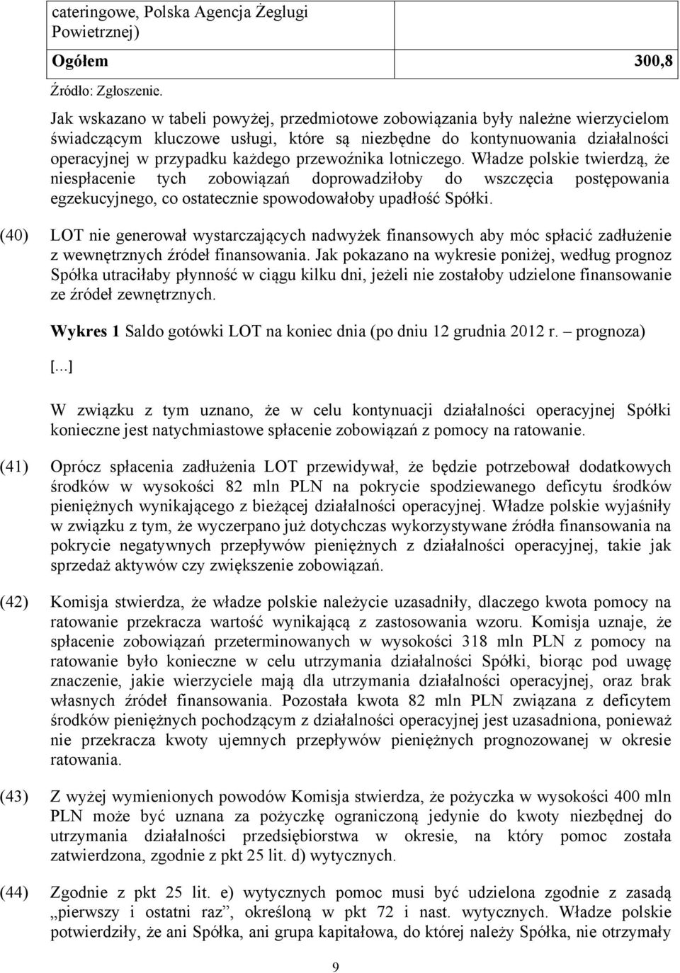 przewoźnika lotniczego. Władze polskie twierdzą, że niespłacenie tych zobowiązań doprowadziłoby do wszczęcia postępowania egzekucyjnego, co ostatecznie spowodowałoby upadłość Spółki.