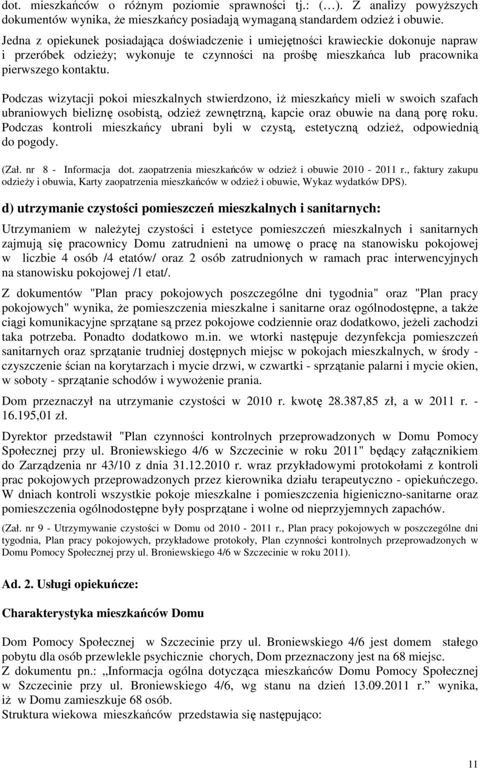 Podczas wizytacji pokoi mieszkalnych stwierdzono, iż mieszkańcy mieli w swoich szafach ubraniowych bieliznę osobistą, odzież zewnętrzną, kapcie oraz obuwie na daną porę roku.