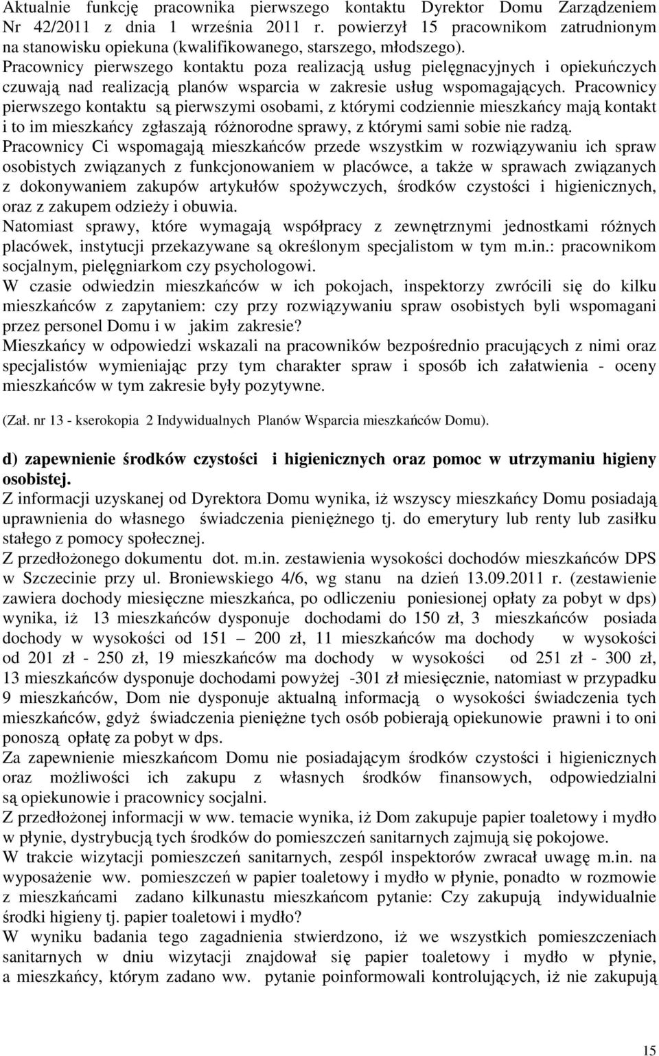 Pracownicy pierwszego kontaktu poza realizacją usług pielęgnacyjnych i opiekuńczych czuwają nad realizacją planów wsparcia w zakresie usług wspomagających.