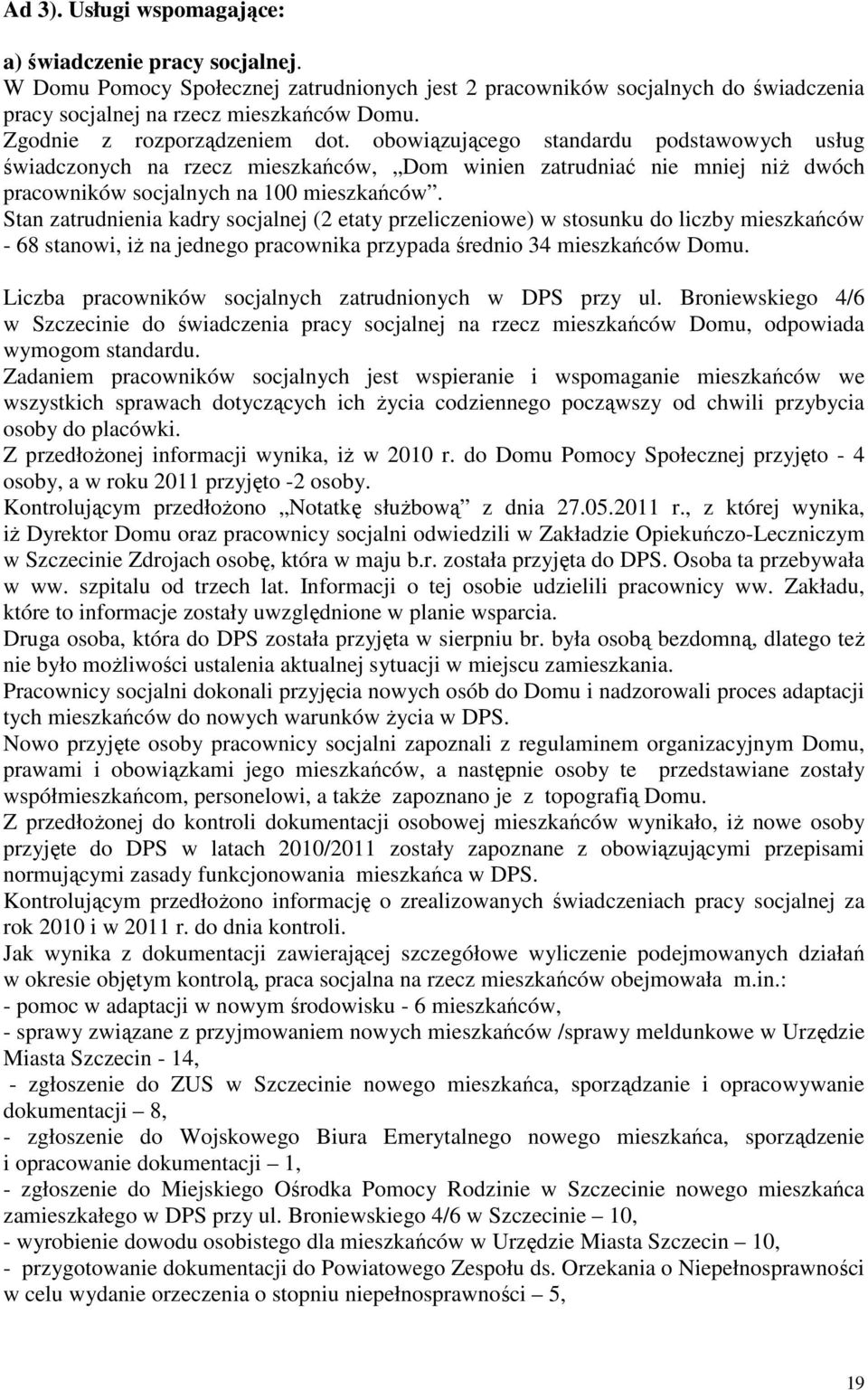Stan zatrudnienia kadry socjalnej (2 etaty przeliczeniowe) w stosunku do liczby mieszkańców - 68 stanowi, iż na jednego pracownika przypada średnio 34 mieszkańców Domu.