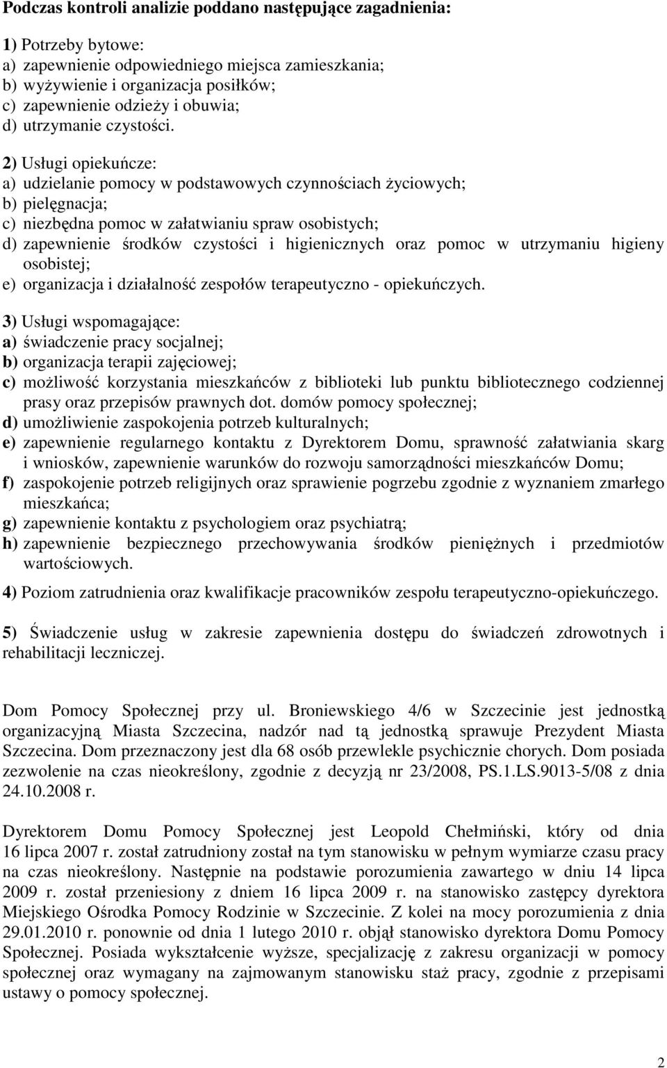 2) Usługi opiekuńcze: a) udzielanie pomocy w podstawowych czynnościach życiowych; b) pielęgnacja; c) niezbędna pomoc w załatwianiu spraw osobistych; d) zapewnienie środków czystości i higienicznych