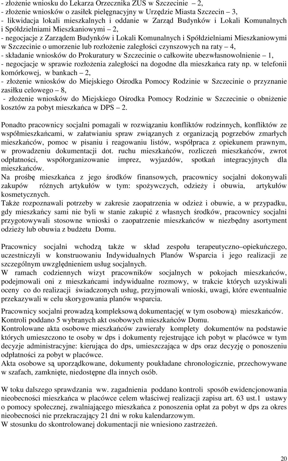 czynszowych na raty 4, - składanie wniosków do Prokuratury w Szczecinie o całkowite ubezwłasnowolnienie 1, - negocjacje w sprawie rozłożenia zaległości na dogodne dla mieszkańca raty np.