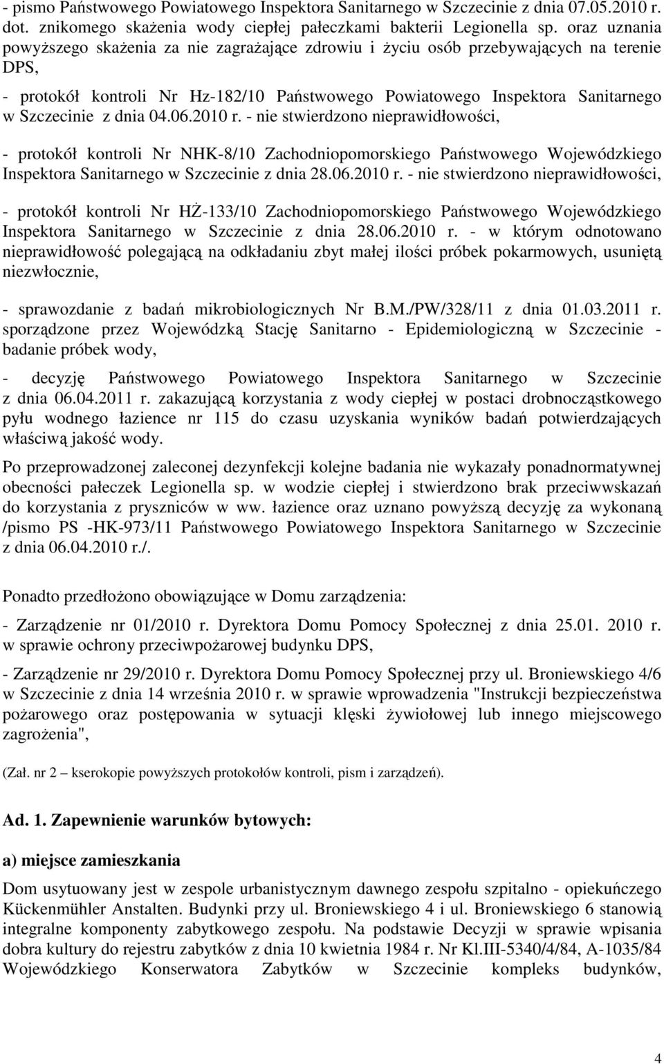 dnia 04.06.2010 r. - nie stwierdzono nieprawidłowości, - protokół kontroli Nr NHK-8/10 Zachodniopomorskiego Państwowego Wojewódzkiego Inspektora Sanitarnego w Szczecinie z dnia 28.06.2010 r. - nie stwierdzono nieprawidłowości, - protokół kontroli Nr HŻ-133/10 Zachodniopomorskiego Państwowego Wojewódzkiego Inspektora Sanitarnego w Szczecinie z dnia 28.