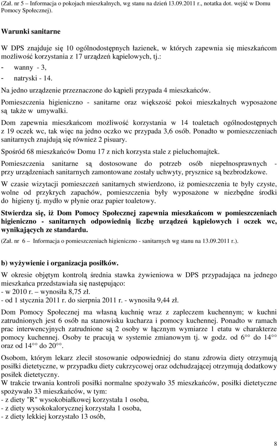 Na jedno urządzenie przeznaczone do kąpieli przypada 4 mieszkańców. Pomieszczenia higieniczno - sanitarne oraz większość pokoi mieszkalnych wyposażone są także w umywalki.