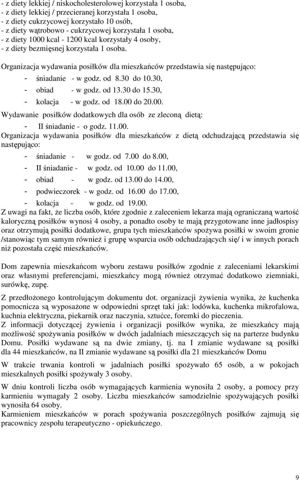 Organizacja wydawania posiłków dla mieszkańców przedstawia się następująco: - śniadanie - w godz. od 8.30 do 10.30, - obiad - w godz. od 13.30 do 15.30, - kolacja - w godz. od 18.00 
