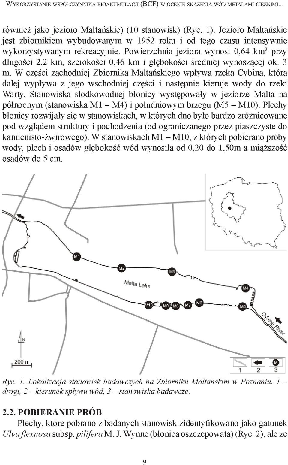 Powierzchnia jeziora wynosi 0,64 km 2 przy długości 2,2 km, szerokości 0,46 km i głębokości średniej wynoszącej ok. 3 m.