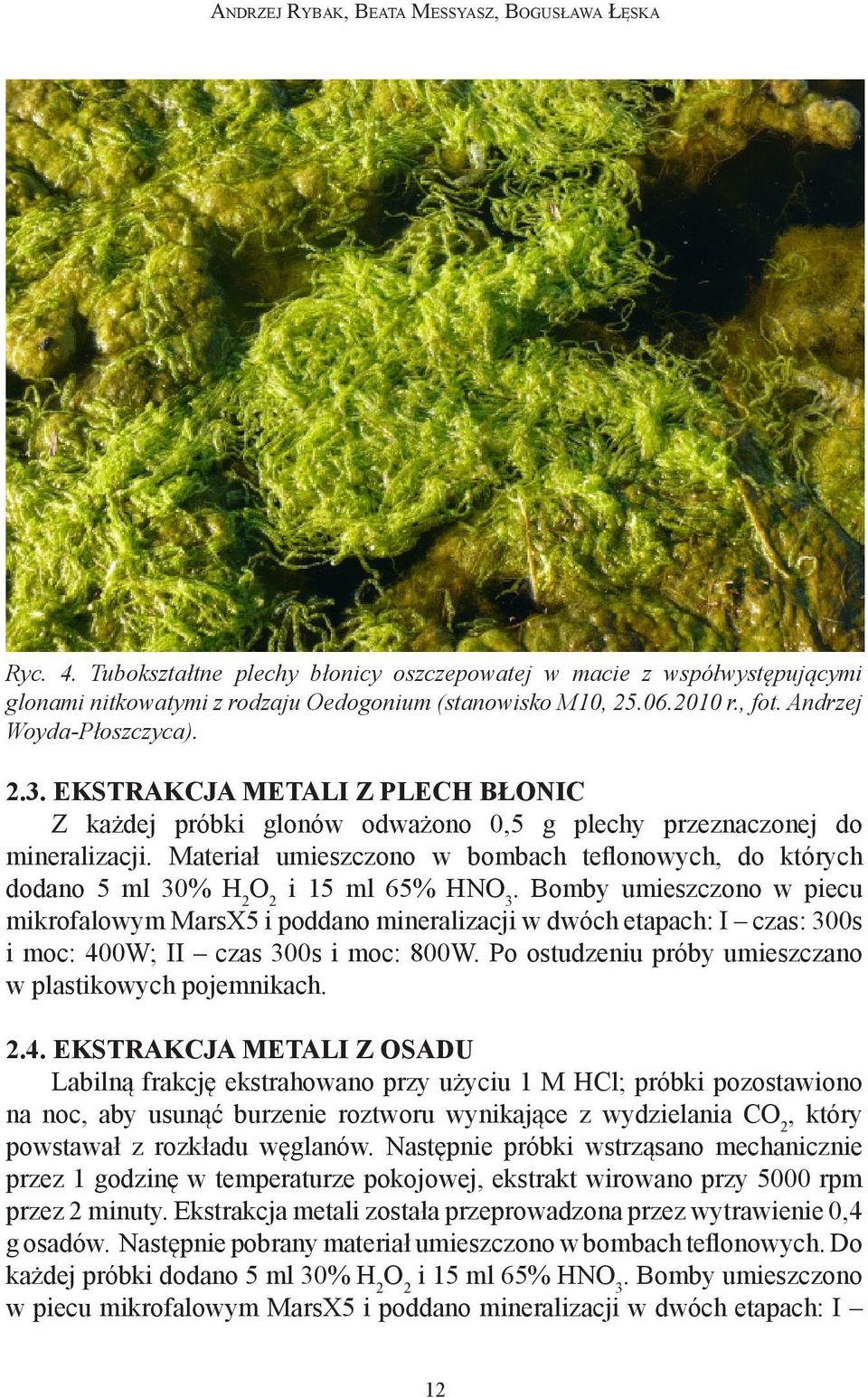 Materiał umieszczono w bombach teflonowych, do których dodano 5 ml 30% H 2 O 2 i 15 ml 65% HNO 3.