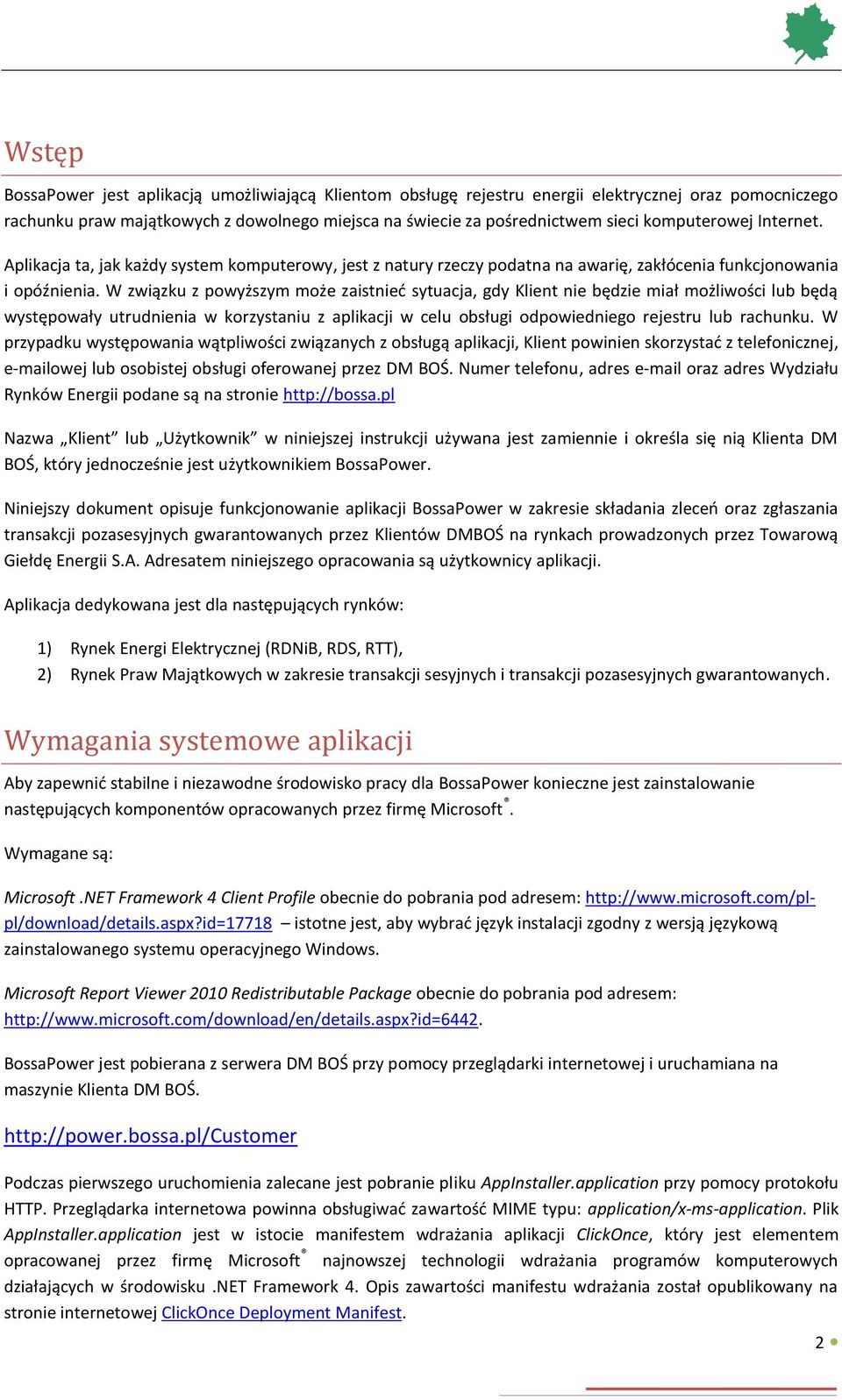 W związku z powyższym może zaistnieć sytuacja, gdy Klient nie będzie miał możliwości lub będą występowały utrudnienia w korzystaniu z aplikacji w celu obsługi odpowiedniego rejestru lub rachunku.