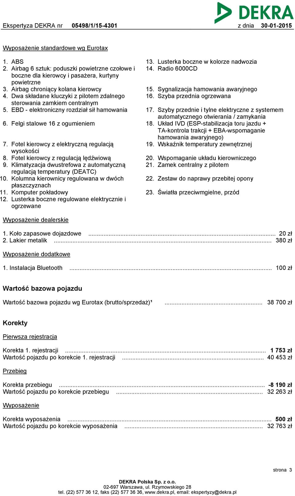 Fotel kierowcy z elektryczną regulacją wysokości 8. Fotel kierowcy z regulacją lędźwiową 9. Klimatyzacja dwustrefowa z automatyczną regulacją temperatury (DEATC) 10.