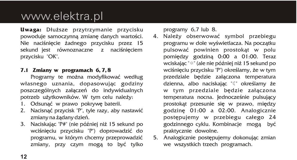 Odsun¹æ w prawo pokrywê baterii. 2. Nacisn¹æ przycisk "P", tyle razy, aby nastawiæ zmiany na ¹dany dzieñ. 3.