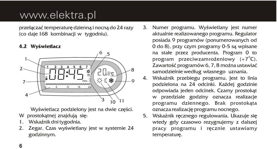Regulator posiada 9 programów (ponumerowanych od do 8), przy czym programy -5 s¹ wpisane na sta³e przez producenta. Program to program przeciwzamro eniowy (+7 C).