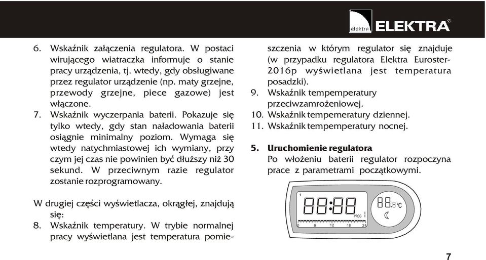 Wymaga siê wtedy natychmiastowej ich wymiany, przy czym jej czas nie powinien byæ d³u szy ni 3 sekund. W przeciwnym razie regulator zostanie rozprogramowany.