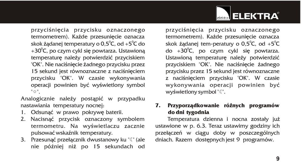 W czasie wykonywania operacji powinien byæ wyœwietlony symbol "^". Analogicznie nale y post¹piæ w przypadku nastawiania temperatury nocnej: 1. Odsun¹æ w prawo pokrywê baterii. 2.