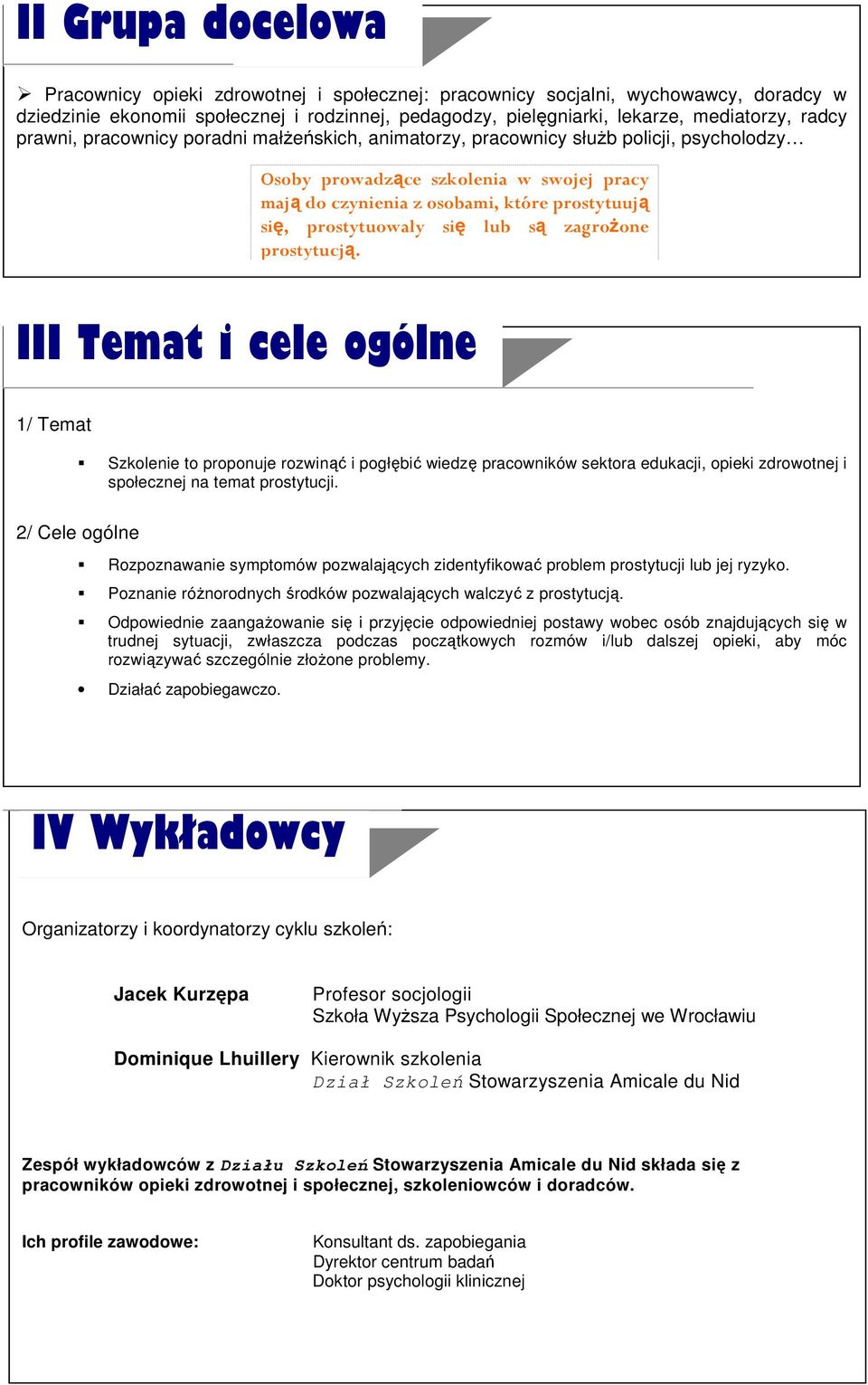 się lub są zagroŝone prostytucją. III Temat i cele ogólne 1/ Temat Szkolenie to proponuje rozwinąć i pogłębić wiedzę pracowników sektora edukacji, opieki zdrowotnej i społecznej na temat prostytucji.