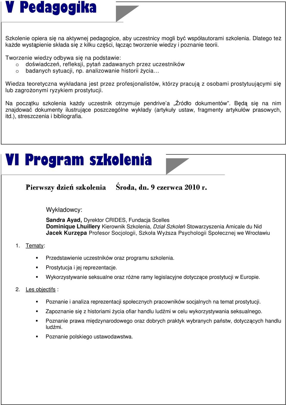 Tworzenie wiedzy odbywa się na podstawie: o doświadczeń, refleksji, pytań zadawanych przez uczestników o badanych sytuacji, np.