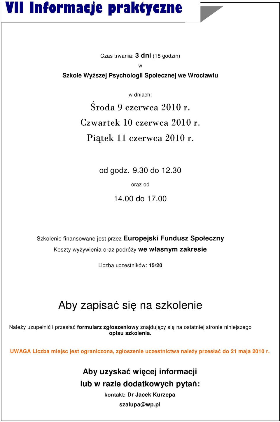 00 Szkolenie finansowane jest przez Europejski Fundusz Społeczny Koszty wyŝywienia oraz podróŝy we własnym zakresie Liczba uczestników: 15/20 Aby zapisać się na szkolenie NaleŜy