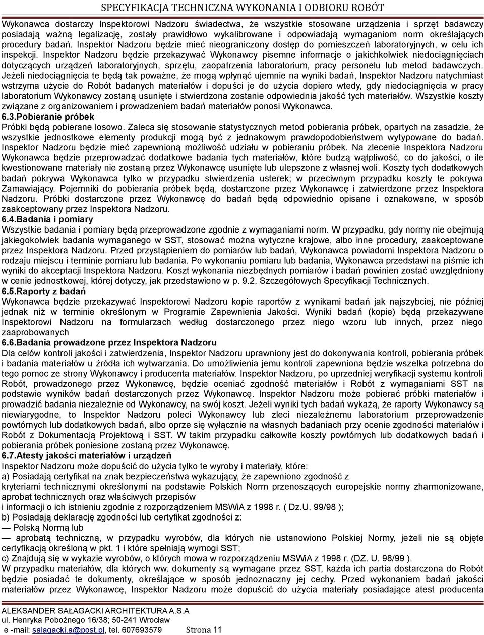 Inspektor Nadzoru będzie przekazywać Wykonawcy pisemne informacje o jakichkolwiek niedociągnięciach dotyczących urządzeń laboratoryjnych, sprzętu, zaopatrzenia laboratorium, pracy personelu lub metod