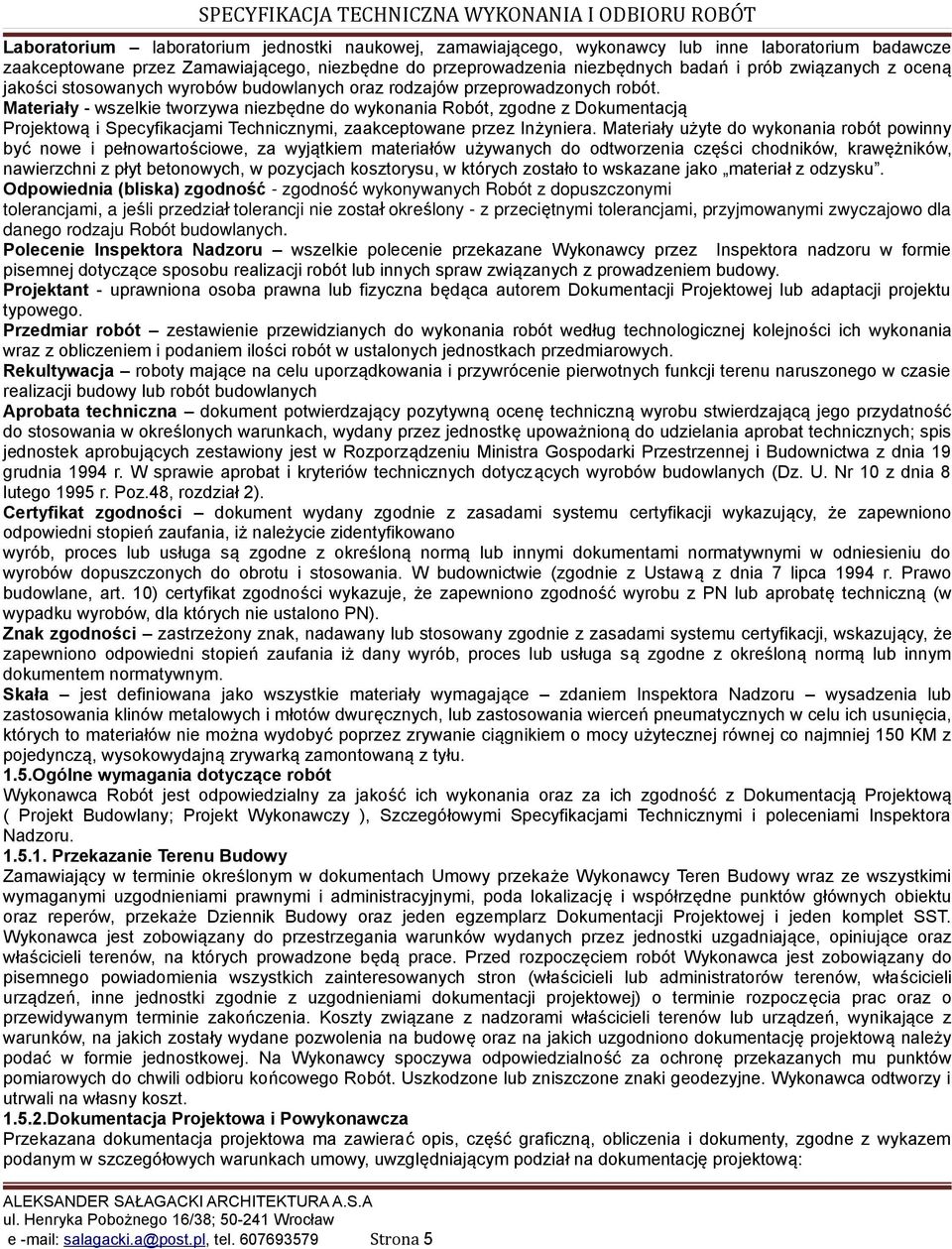 Materiały - wszelkie tworzywa niezbędne do wykonania Robót, zgodne z Dokumentacją Projektową i Specyfikacjami Technicznymi, zaakceptowane przez Inżyniera.