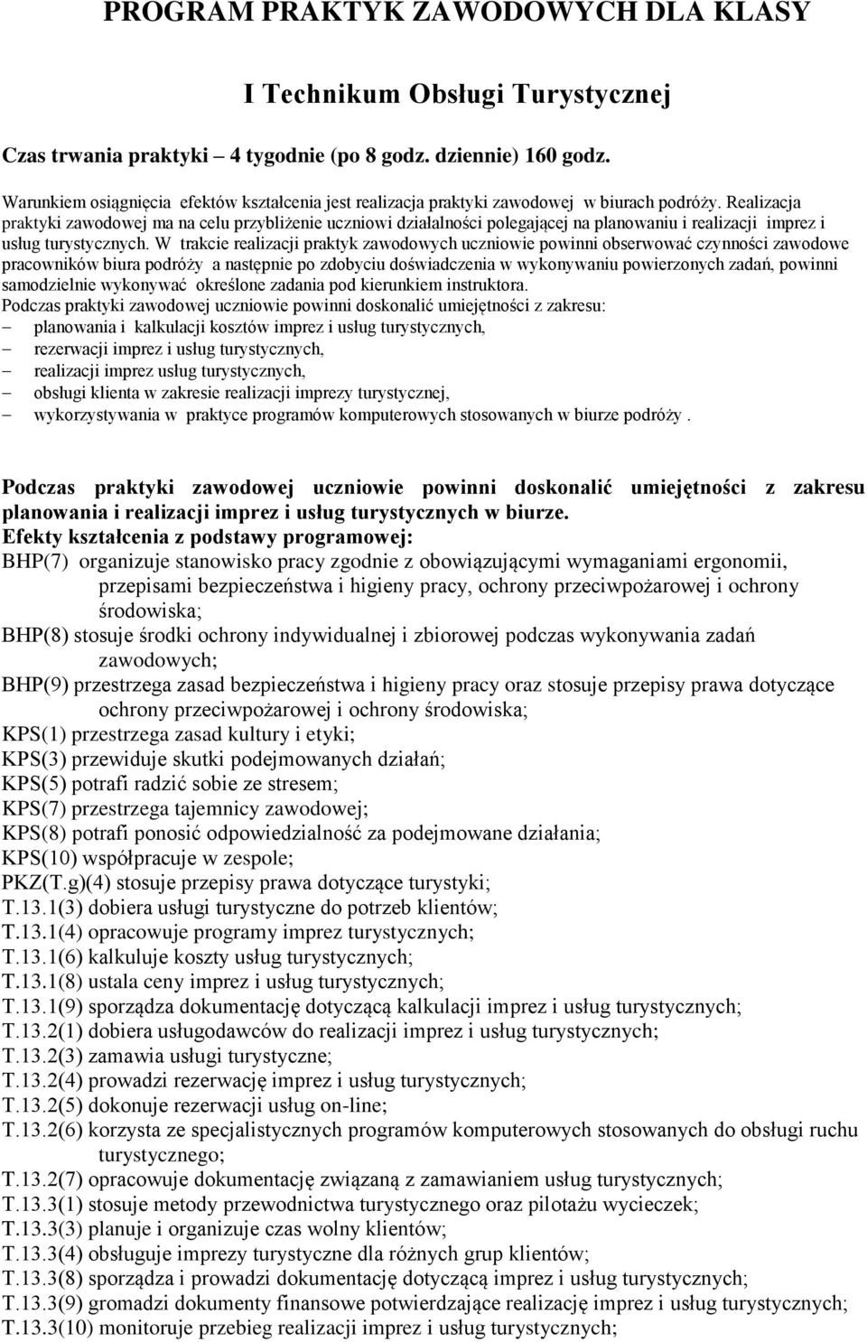 Realizacja praktyki zawodowej ma na celu przybliżenie uczniowi działalności polegającej na planowaniu i realizacji imprez i usług turystycznych.