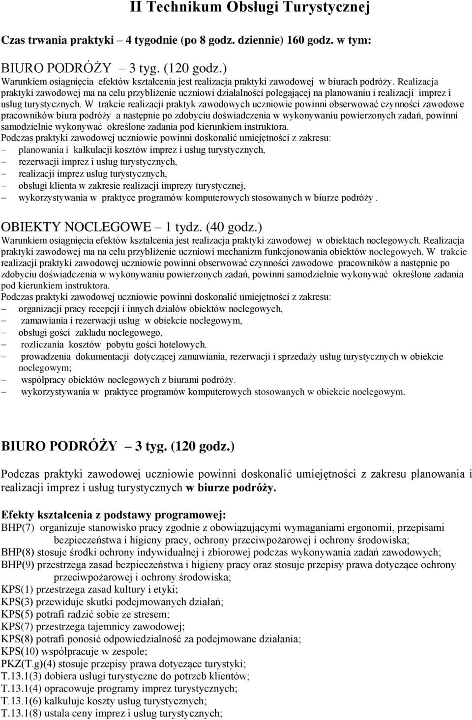 Realizacja praktyki zawodowej ma na celu przybliżenie uczniowi działalności polegającej na planowaniu i realizacji imprez i usług turystycznych.