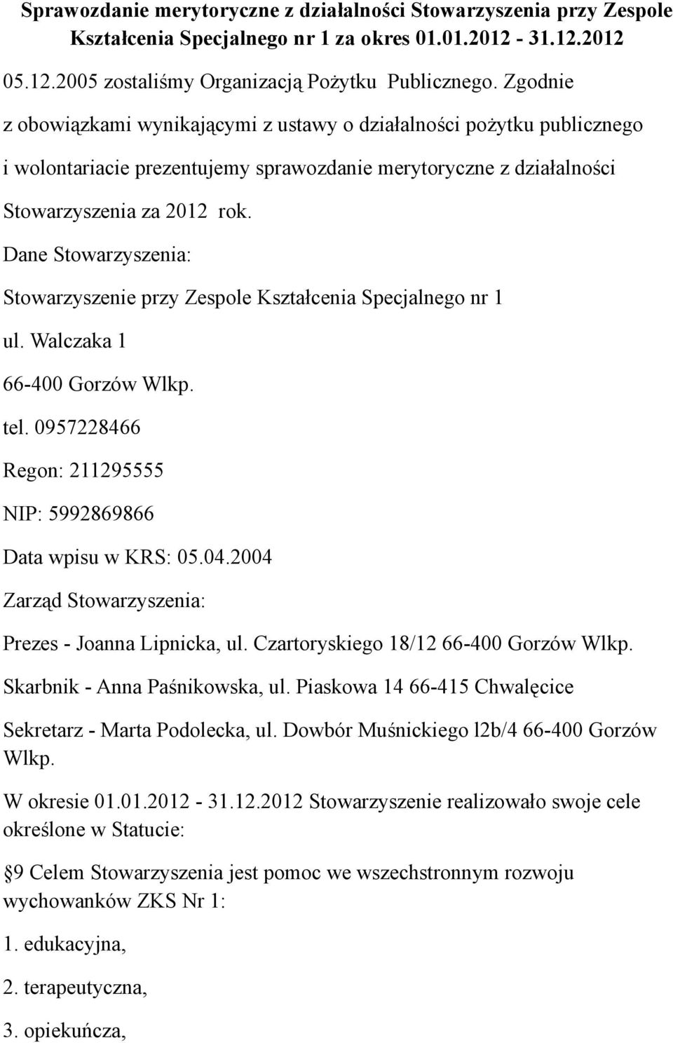 Dane Stowarzyszenia: Stowarzyszenie przy Zespole Kształcenia Specjalnego nr 1 ul. Walczaka 1 66-400 Gorzów Wlkp. tel. 0957228466 Regon: 211295555 NIP: 5992869866 Data wpisu w KRS: 05.04.