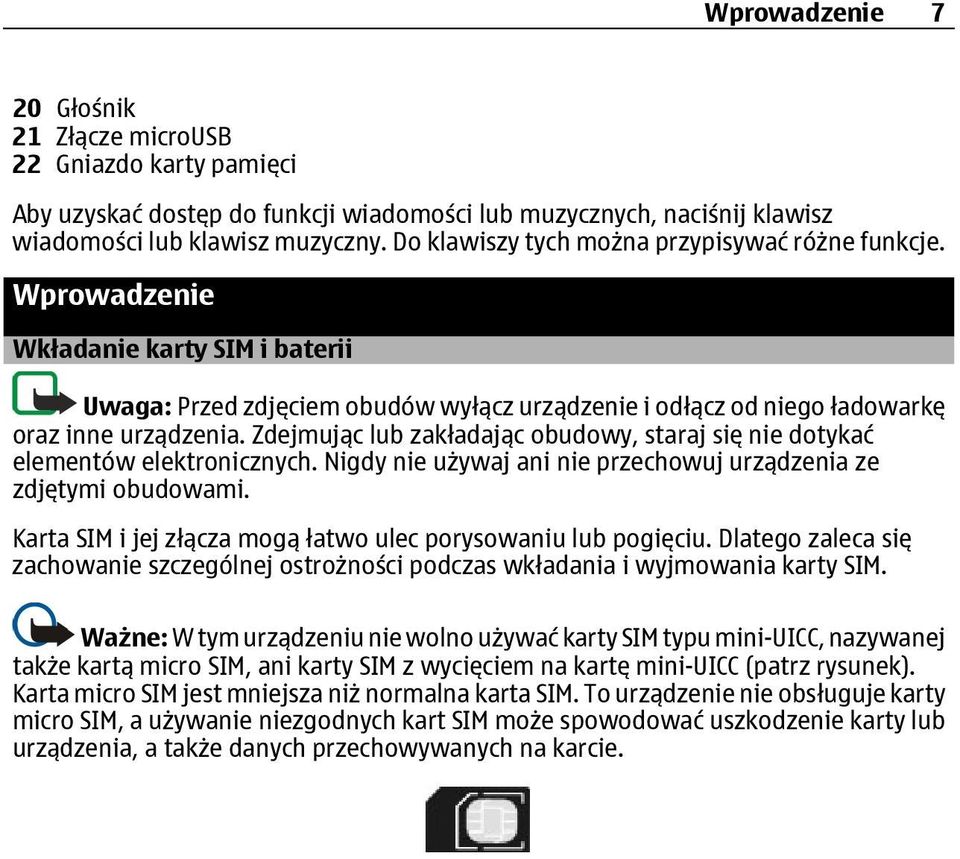 Zdejmując lub zakładając obudowy, staraj się nie dotykać elementów elektronicznych. Nigdy nie używaj ani nie przechowuj urządzenia ze zdjętymi obudowami.