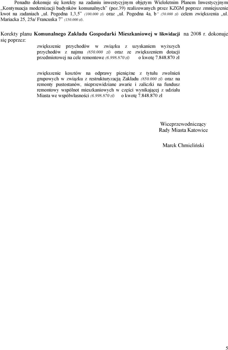 dokonuje się poprzez: zwiększenie przychodów w związku z uzyskaniem wyższych przychodów z najmu (850.000 zł) oraz ze zwiększeniem dotacji przedmiotowej na cele remontowe (6.998.870 zł) o kwotę 7.848.