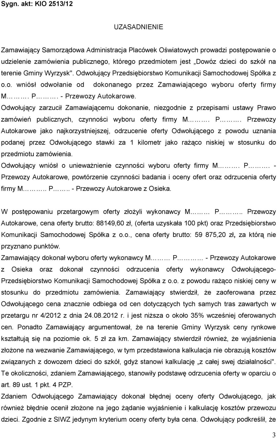 Odwołujący zarzucił Zamawiającemu dokonanie, niezgodnie z przepisami ustawy Pr