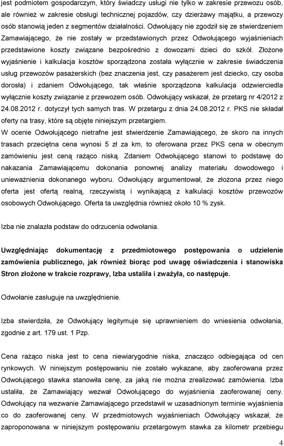 Odwołujący nie zgodził się ze stwierdzeniem Zamawiającego, Ŝe nie zostały w przedstawionych przez Odwołującego wyjaśnieniach przedstawione koszty związane bezpośrednio z dowozami dzieci do szkół.