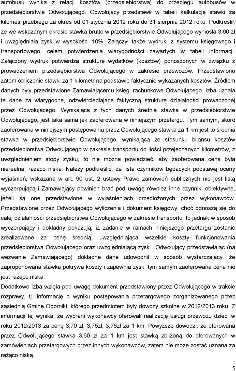 Podkreślił, Ŝe we wskazanym okresie stawka brutto w przedsiębiorstwie Odwołującego wyniosła 3,60 zł i uwzględniała zysk w wysokości 10%.