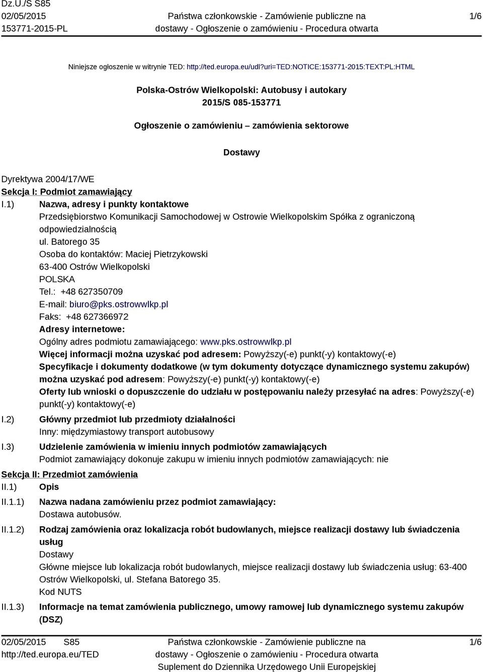 zamawiający I.1) Nazwa, adresy i punkty kontaktowe Przedsiębiorstwo Komunikacji Samochodowej w Ostrowie Wielkopolskim Spółka z ograniczoną odpowiedzialnością ul.