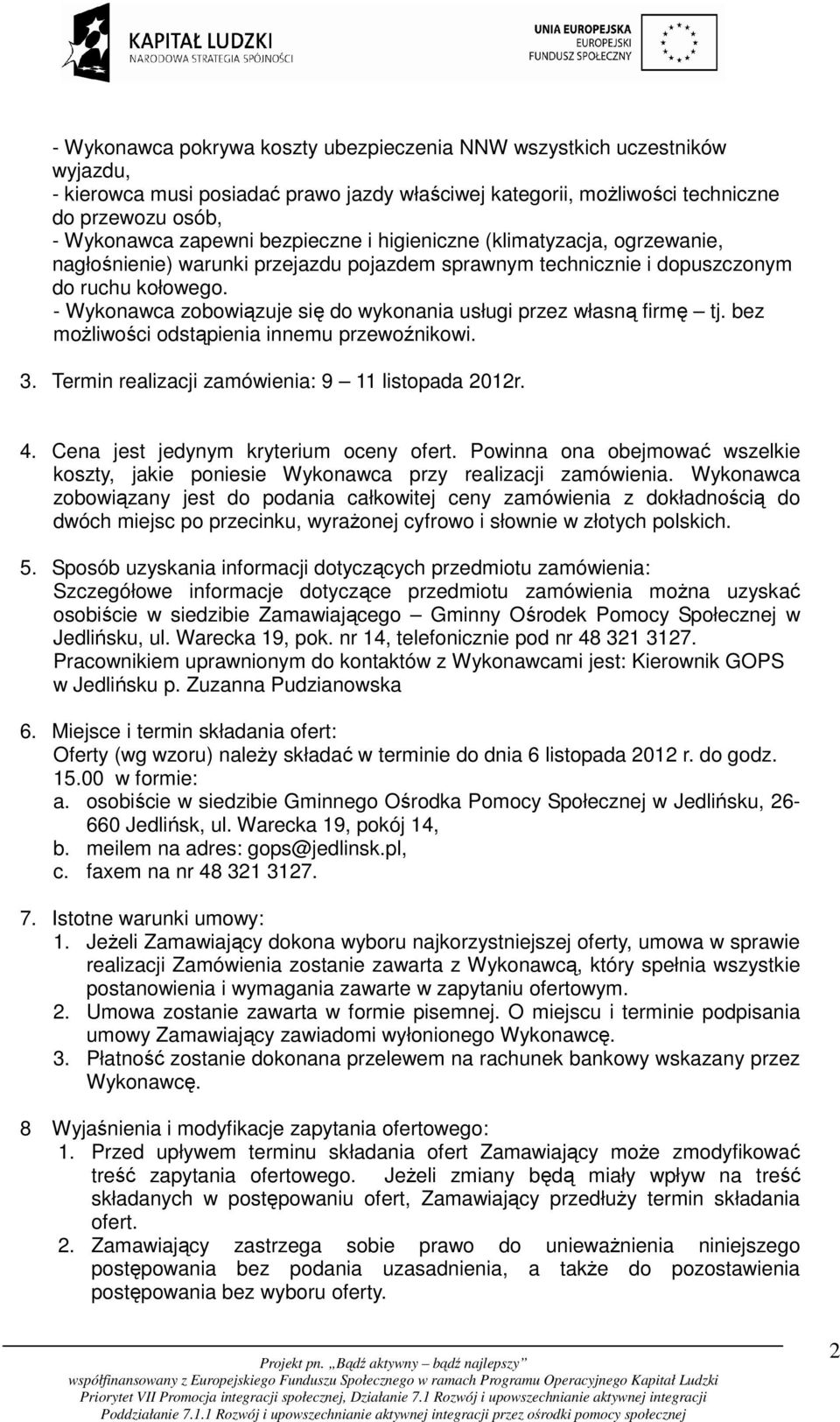 - Wykonawca zobowiązuje się do wykonania usługi przez własną firmę tj. bez możliwości odstąpienia innemu przewoźnikowi. 3. Termin realizacji zamówienia: 9 11 listopada 2012r. 4.