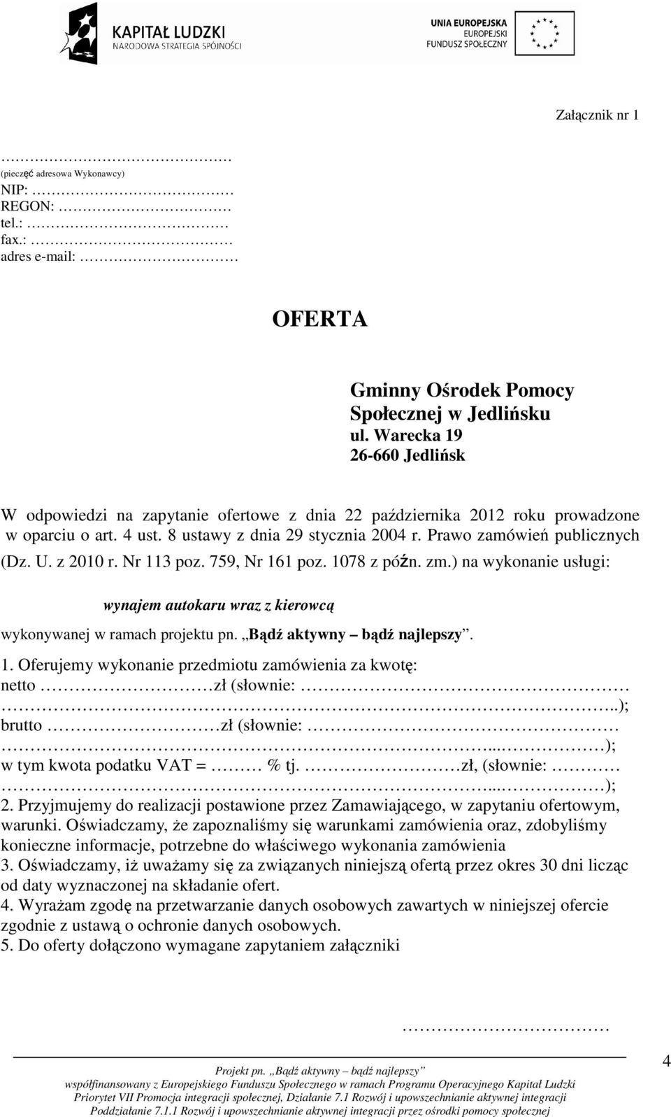z 2010 r. Nr 113 poz. 759, Nr 161 poz. 1078 z pó n. zm.) na wykonanie usługi: wynajem autokaru wraz z kierowcą wykonywanej w ramach projektu pn. Bądź aktywny bądź najlepszy. 1. Oferujemy wykonanie przedmiotu zamówienia za kwotę: netto zł (słownie:.