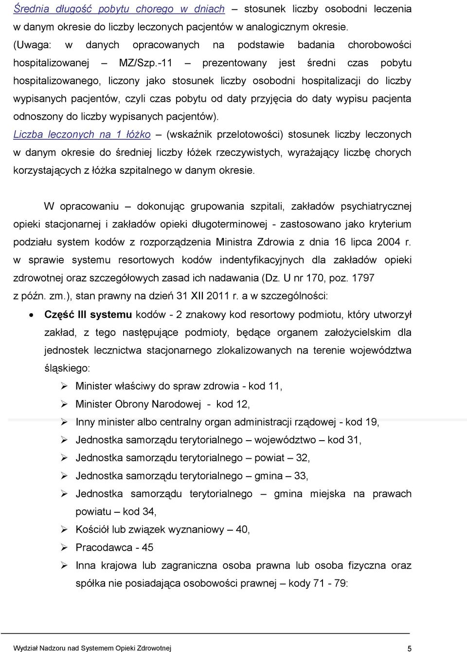 -11 prezentowany jest średni czas pobytu hospitalizowanego, liczony jako stosunek liczby osobodni hospitalizacji do liczby wypisanych pacjentów, czyli czas pobytu od daty przyjęcia do daty wypisu