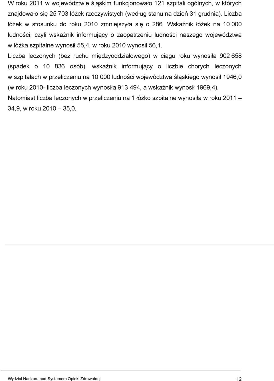 Wskaźnik łóżek na 10 000 ludności, czyli wskaźnik informujący o zaopatrzeniu ludności naszego województwa w łóżka szpitalne wynosił 55,4, w roku 2010 wynosił 56,1.