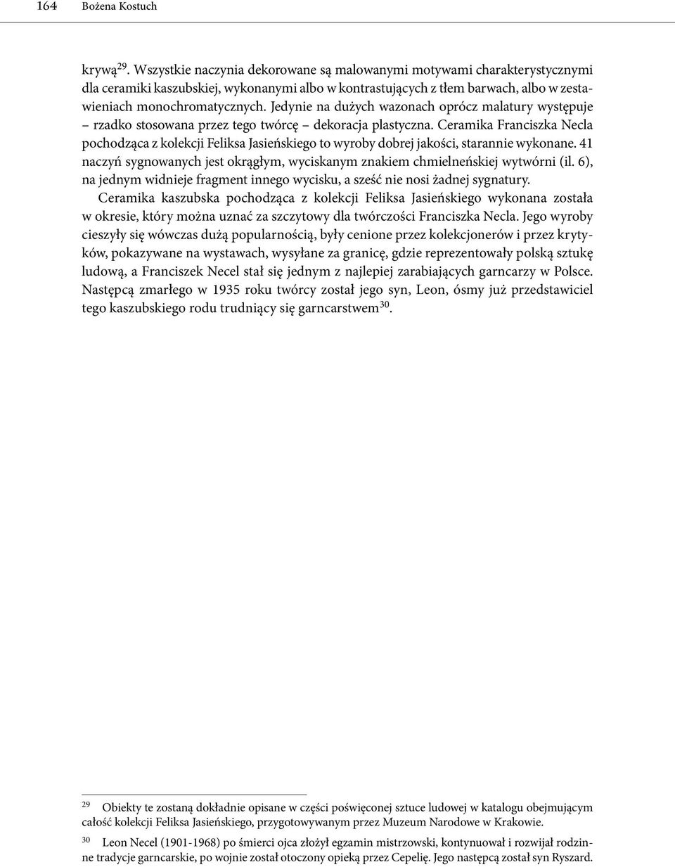 Jedynie na dużych wazonach oprócz malatury występuje rzadko stosowana przez tego twórcę dekoracja plastyczna.