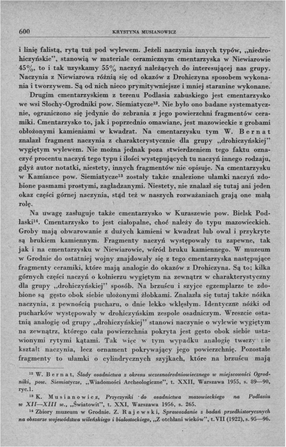 Naczynia z Niewiarowa różnią się od okazów z Drohiczyna sposobem wykonania i tworzywem. Są od nich nieco prymitywniejsze i mniej starańine wykonane.