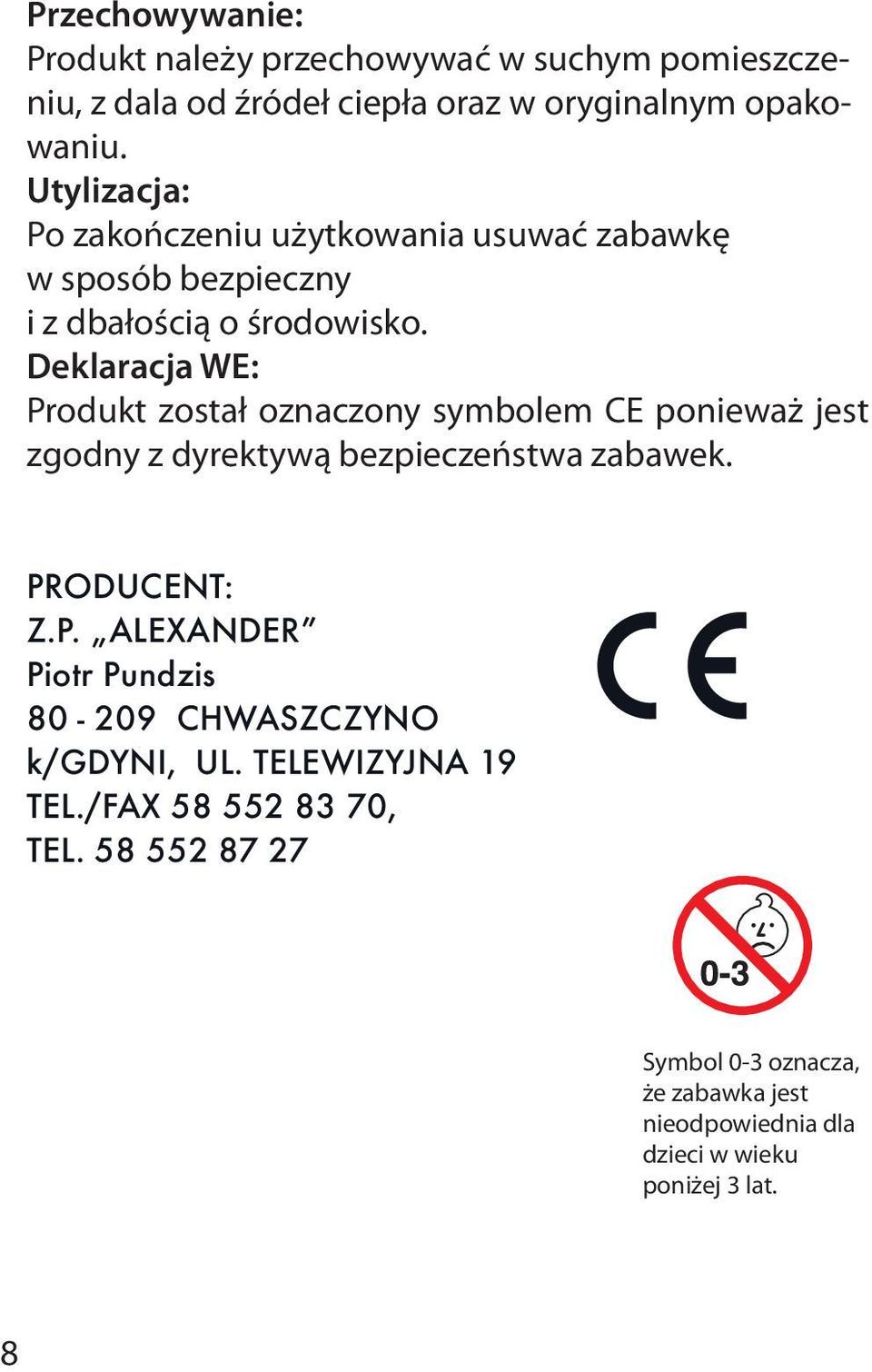 Deklaracja WE: Produkt został oznaczony symbolem CE ponieważ jest zgodny z dyrektywą bezpieczeństwa zabawek. PRODUCENT: Z.P. ALEXANDER Piotr Pundzis 80-209 CHWASZCZYNO k/gdyni, UL.