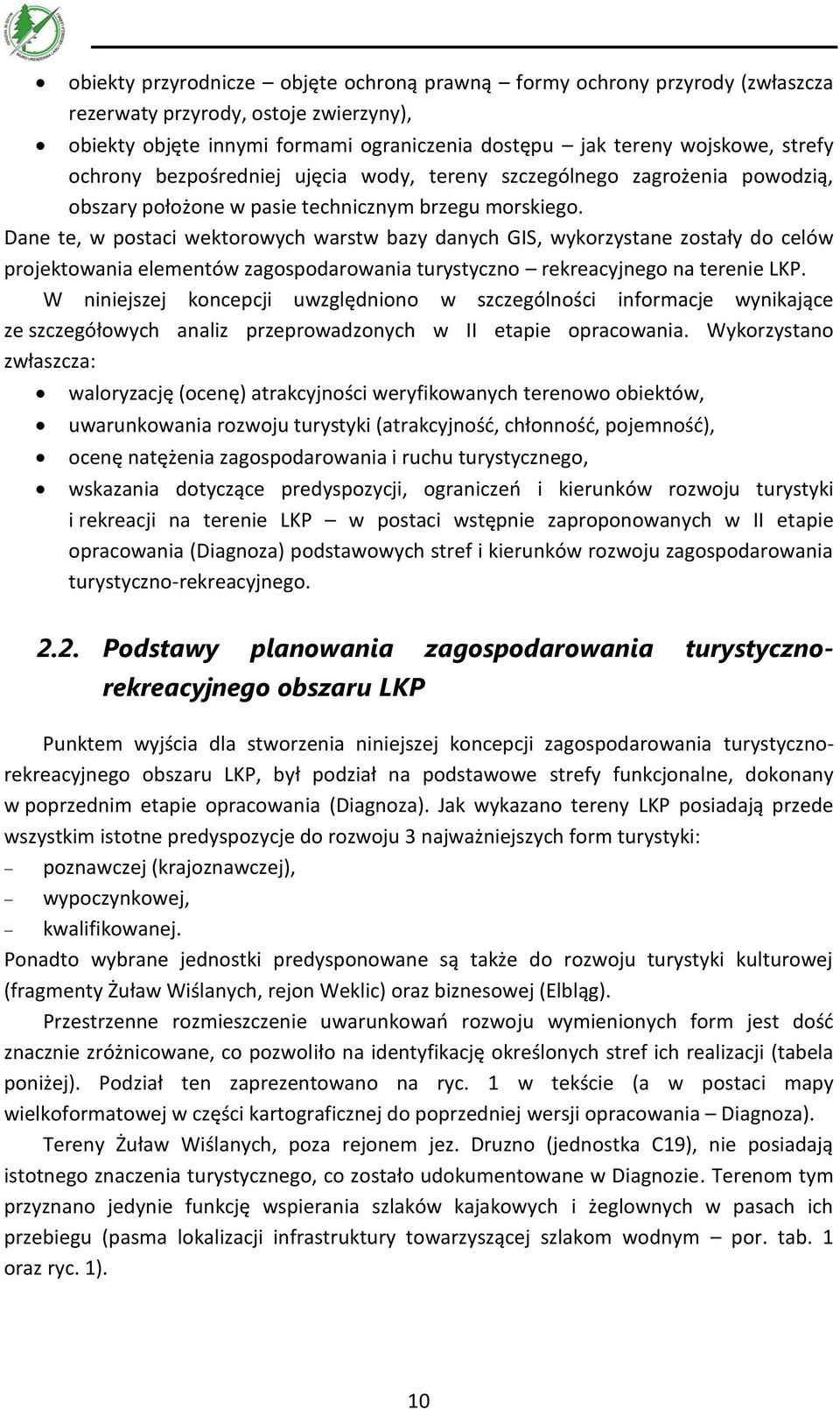 Dane te, w postaci wektorowych warstw bazy danych GIS, wykorzystane zostały do celów projektowania elementów zagospodarowania turystyczno rekreacyjnego na terenie LKP.