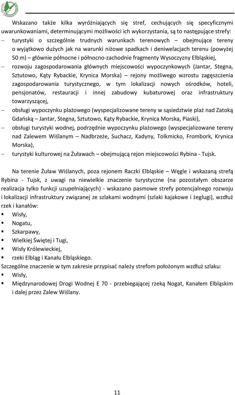 rozwoju zagospodarowania głównych miejscowości wypoczynkowych (Jantar, Stegna, Sztutowo, Kąty Rybackie, Krynica Morska) rejony możliwego wzrostu zagęszczenia zagospodarowania turystycznego, w tym