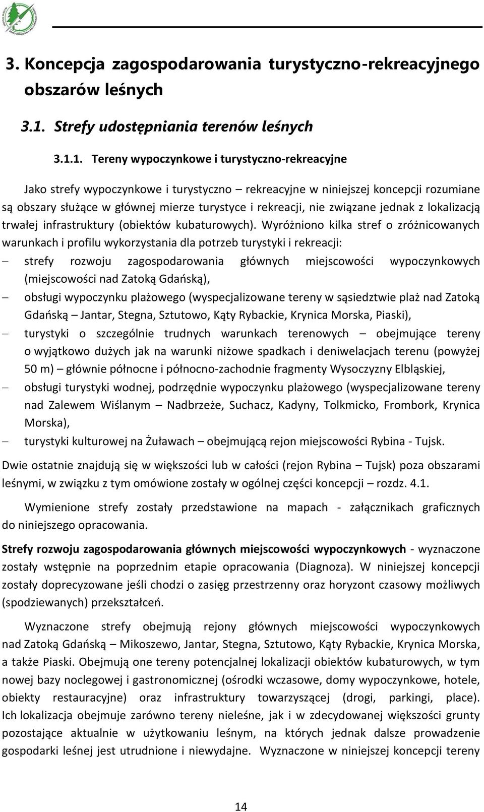 1. Tereny wypoczynkowe i turystyczno-rekreacyjne Jako strefy wypoczynkowe i turystyczno rekreacyjne w niniejszej koncepcji rozumiane są obszary służące w głównej mierze turystyce i rekreacji, nie