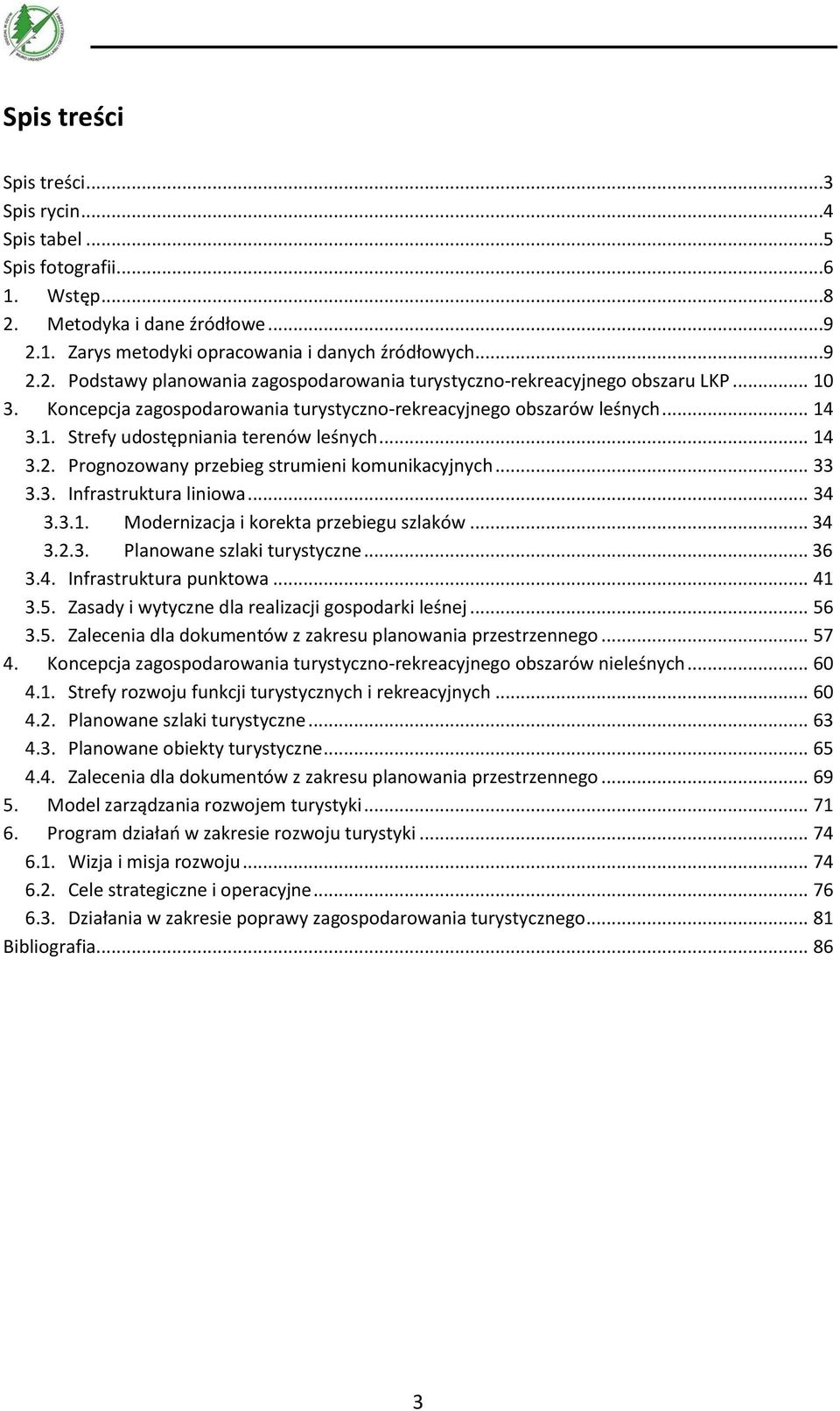 .. 34 3.3.1. Modernizacja i korekta przebiegu szlaków... 34 3.2.3. Planowane szlaki turystyczne... 36 3.4. Infrastruktura punktowa... 41 3.5. Zasady i wytyczne dla realizacji gospodarki leśnej... 56 3.