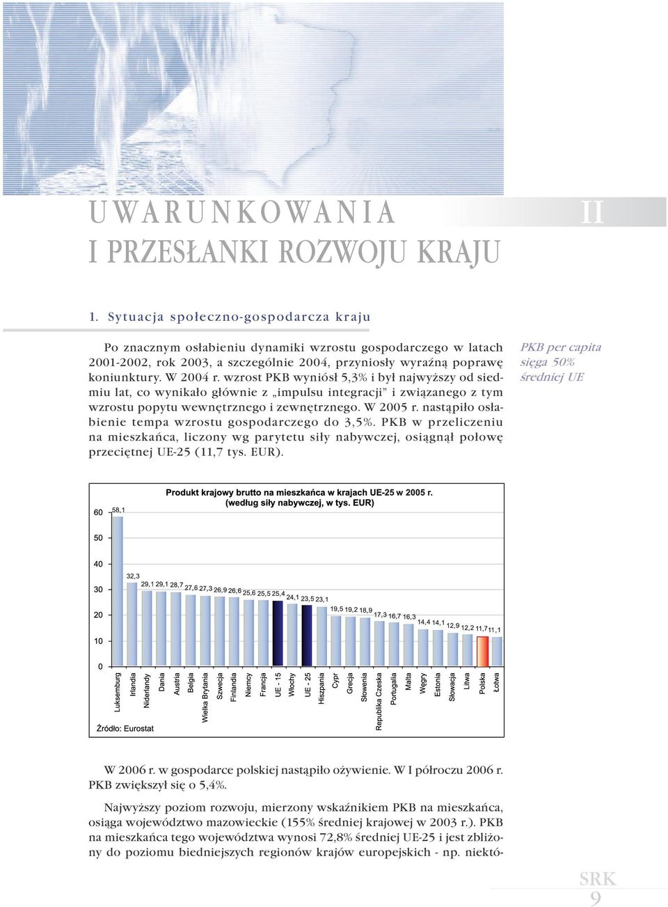 wzrost PKB wyniós³ 5,3% i by³ najwy szy od siedmiu lat, co wynika³o g³ównie z impulsu integracji i zwi¹zanego z tym wzrostu popytu wewnêtrznego i zewnêtrznego. W 2005 r.