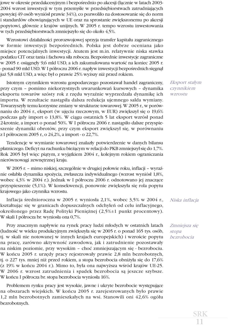 tempo wzrostu inwestowania w tych przedsiêbiorstwach zmniejszy³o siê do oko³o 4,5%. Wzrostowi dzia³alnoœci prorozwojowej sprzyja transfer kapita³u zagranicznego w formie inwestycji bezpoœrednich.