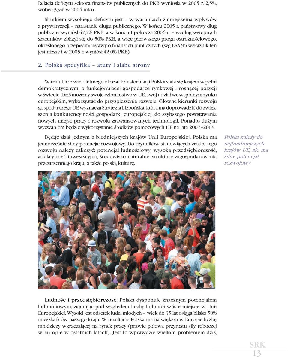 wed³ug wstêpnych szacunków zbli y³ siê do 50% PKB, a wiêc pierwszego progu ostro noœciowego, okreœlonego przepisami ustawy o finansach publicznych (wg ESA 95 wskaÿnik ten jest ni szy i w 2005 r.