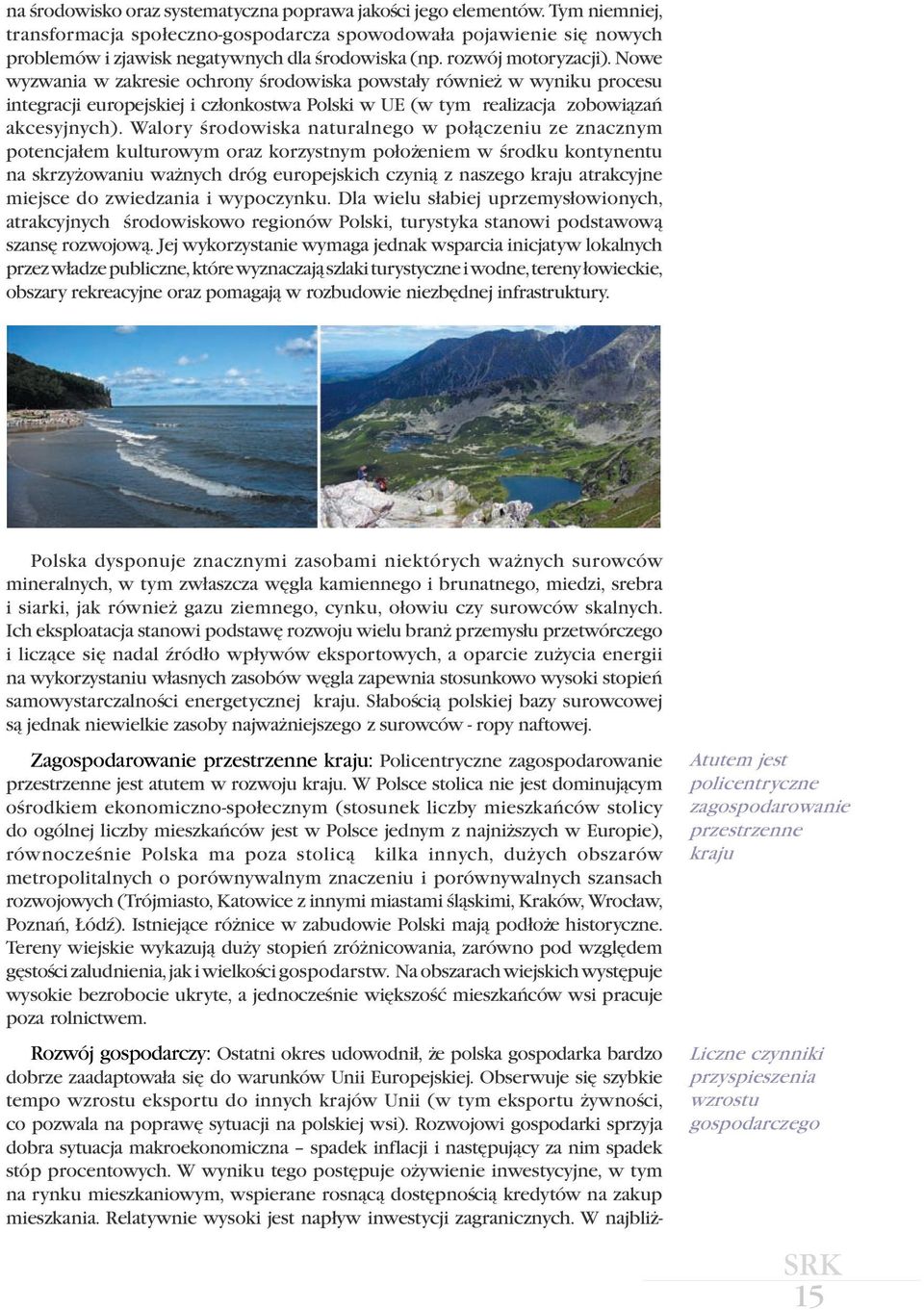 Walory œrodowiska naturalnego w po³¹czeniu ze znacznym potencja³em kulturowym oraz korzystnym po³o eniem w œrodku kontynentu na skrzy owaniu wa nych dróg europejskich czyni¹ z naszego kraju